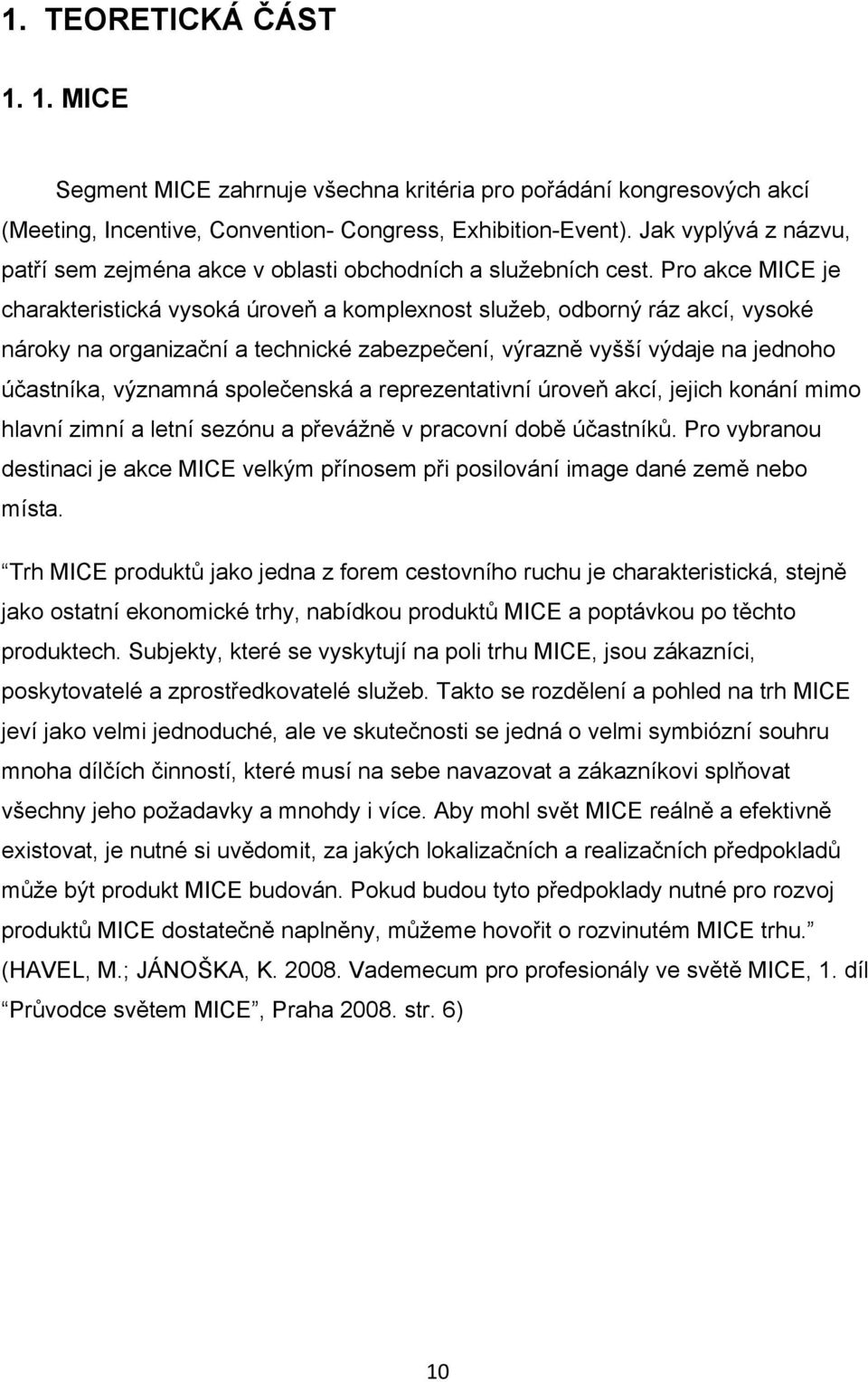 Pro akce MICE je charakteristická vysoká úroveň a komplexnost služeb, odborný ráz akcí, vysoké nároky na organizační a technické zabezpečení, výrazně vyšší výdaje na jednoho účastníka, významná