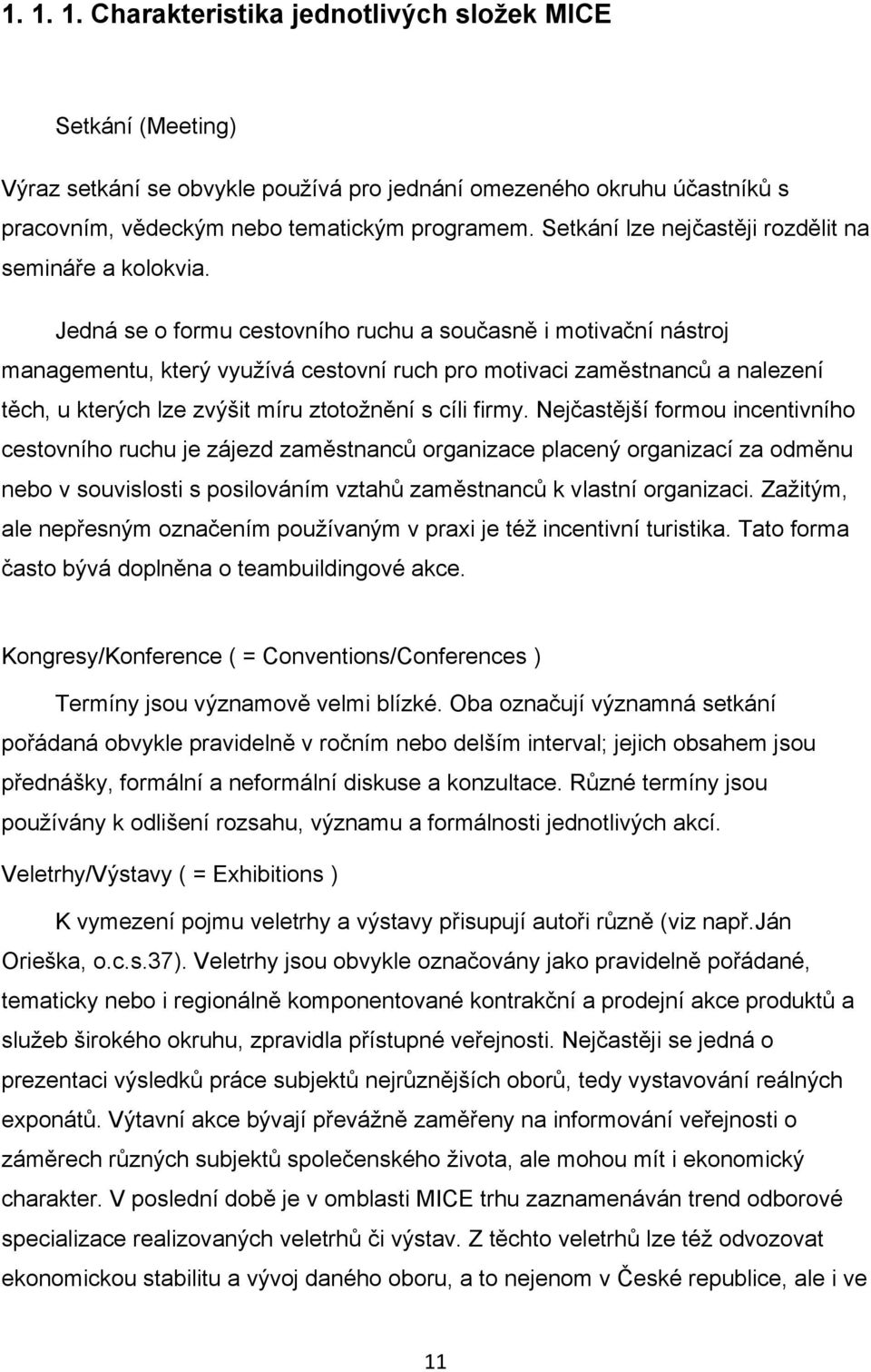 Jedná se o formu cestovního ruchu a současně i motivační nástroj managementu, který využívá cestovní ruch pro motivaci zaměstnanců a nalezení těch, u kterých lze zvýšit míru ztotožnění s cíli firmy.