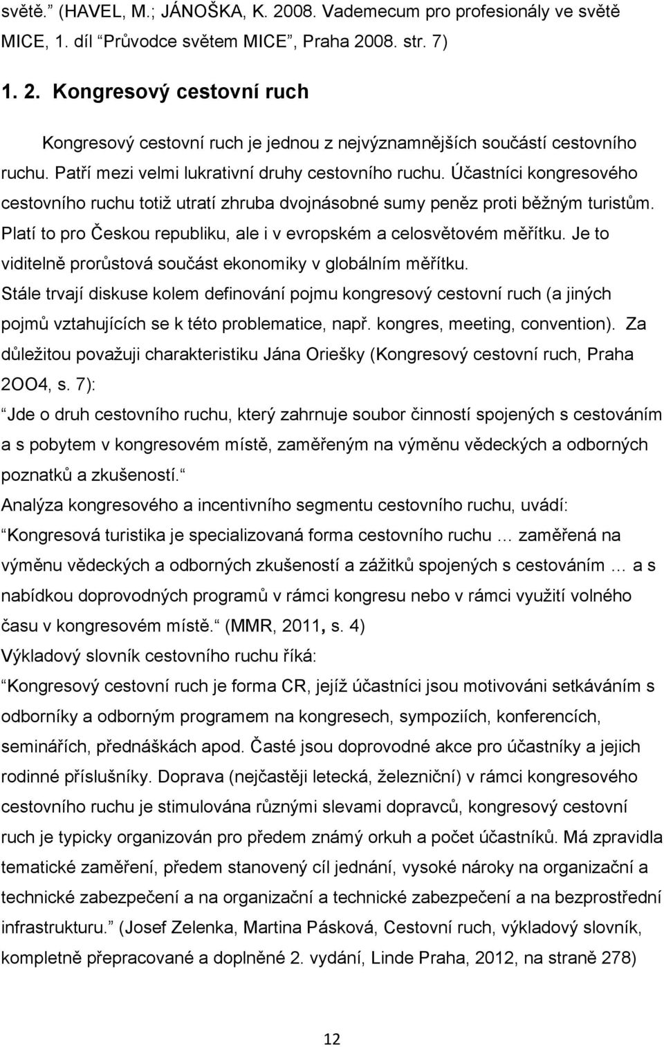 Platí to pro Českou republiku, ale i v evropském a celosvětovém měřítku. Je to viditelně prorůstová součást ekonomiky v globálním měřítku.