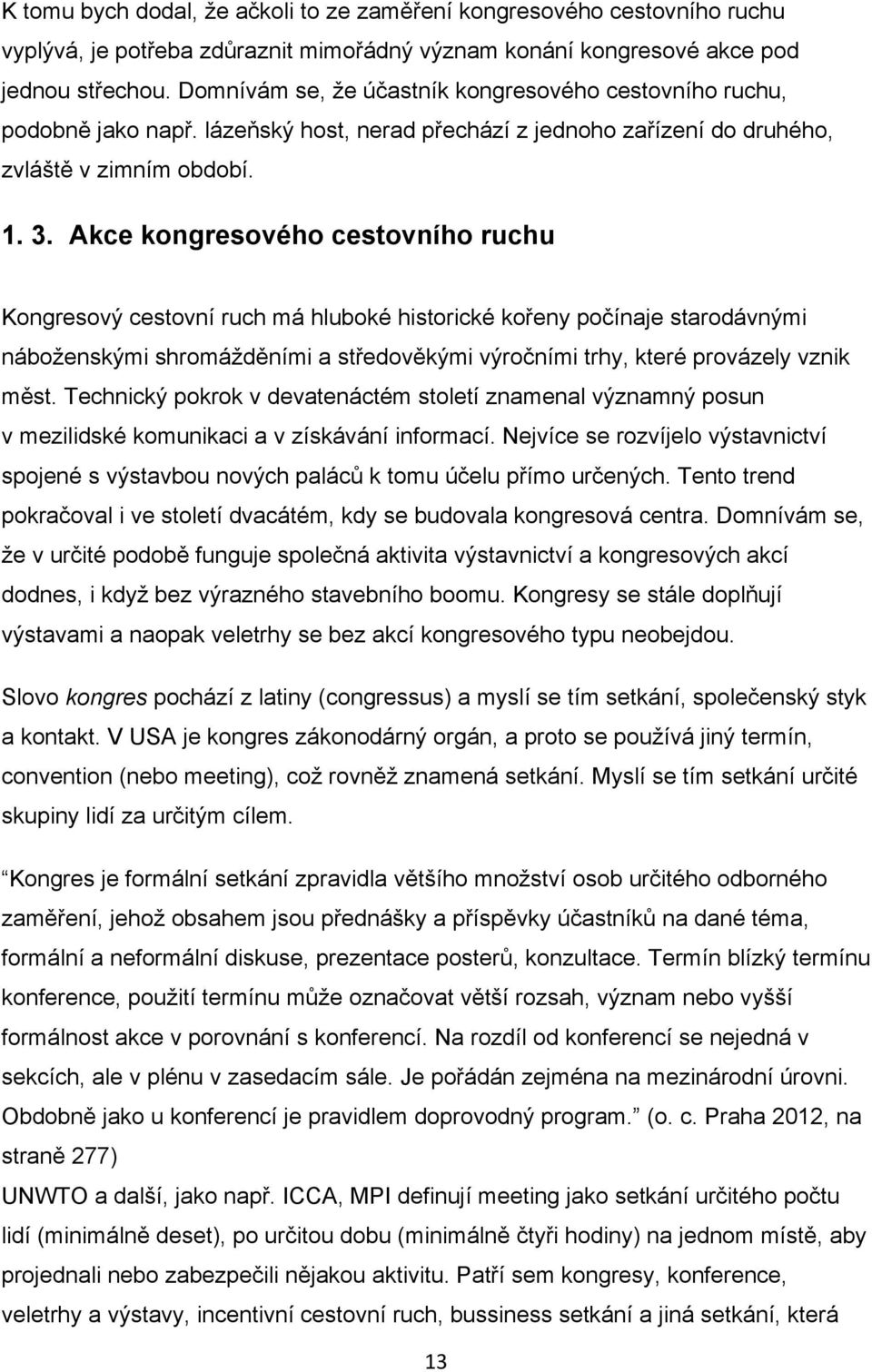 Akce kongresového cestovního ruchu Kongresový cestovní ruch má hluboké historické kořeny počínaje starodávnými náboženskými shromážděními a středověkými výročními trhy, které provázely vznik měst.