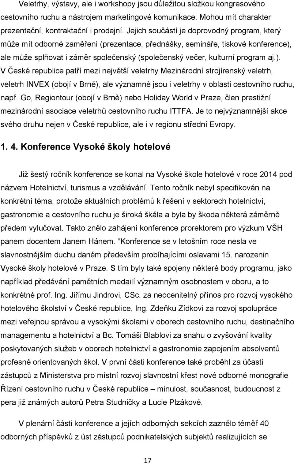 program aj.). V České republice patří mezi největší veletrhy Mezinárodní strojírenský veletrh, veletrh INVEX (obojí v Brně), ale významné jsou i veletrhy v oblasti cestovního ruchu, např.