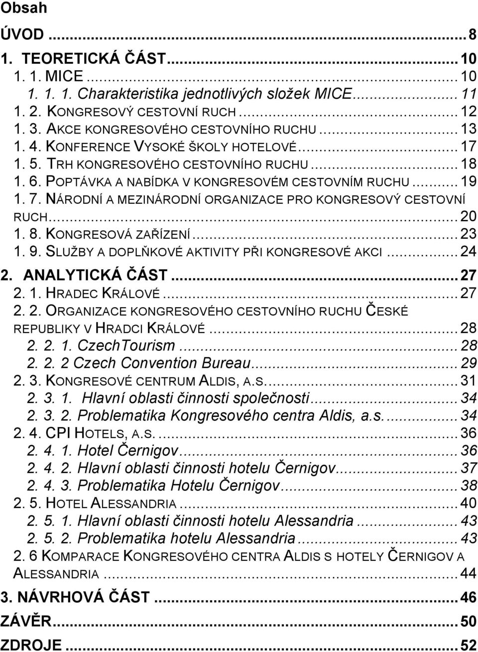 NÁRODNÍ A MEZINÁRODNÍ ORGANIZACE PRO KONGRESOVÝ CESTOVNÍ RUCH... 20 1. 8. KONGRESOVÁ ZAŘÍZENÍ... 23 1. 9. SLUŽBY A DOPLŇKOVÉ AKTIVITY PŘI KONGRESOVÉ AKCI... 24 2. ANALYTICKÁ ČÁST... 27 2. 1. HRADEC KRÁLOVÉ.