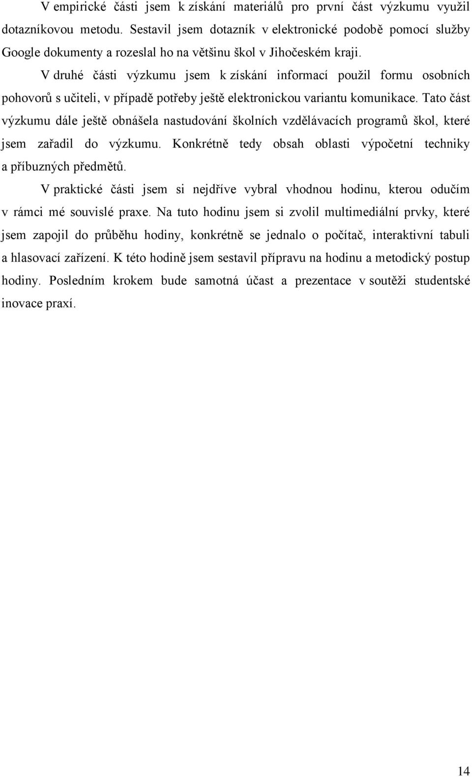 V druhé části výzkumu jsem k získání informací použil formu osobních pohovorů s učiteli, v případě potřeby ještě elektronickou variantu komunikace.