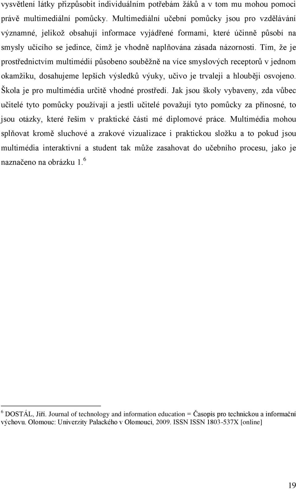 Tím, že je prostřednictvím multimédií působeno souběžně na více smyslových receptorů v jednom okamžiku, dosahujeme lepších výsledků výuky, učivo je trvaleji a hlouběji osvojeno.