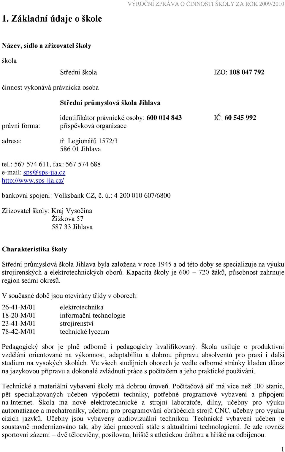 osoby: 600 014 843 IČ: 60 545 992 příspěvková organizace adresa: tř. Legionářů 1572/3 586 01 Jihlava tel.: 567 574 611, fax: 567 574 688 e-mail: sps@sps-jia.cz http://www.sps-jia.cz/ bankovní spojení: Volksbank CZ, č.