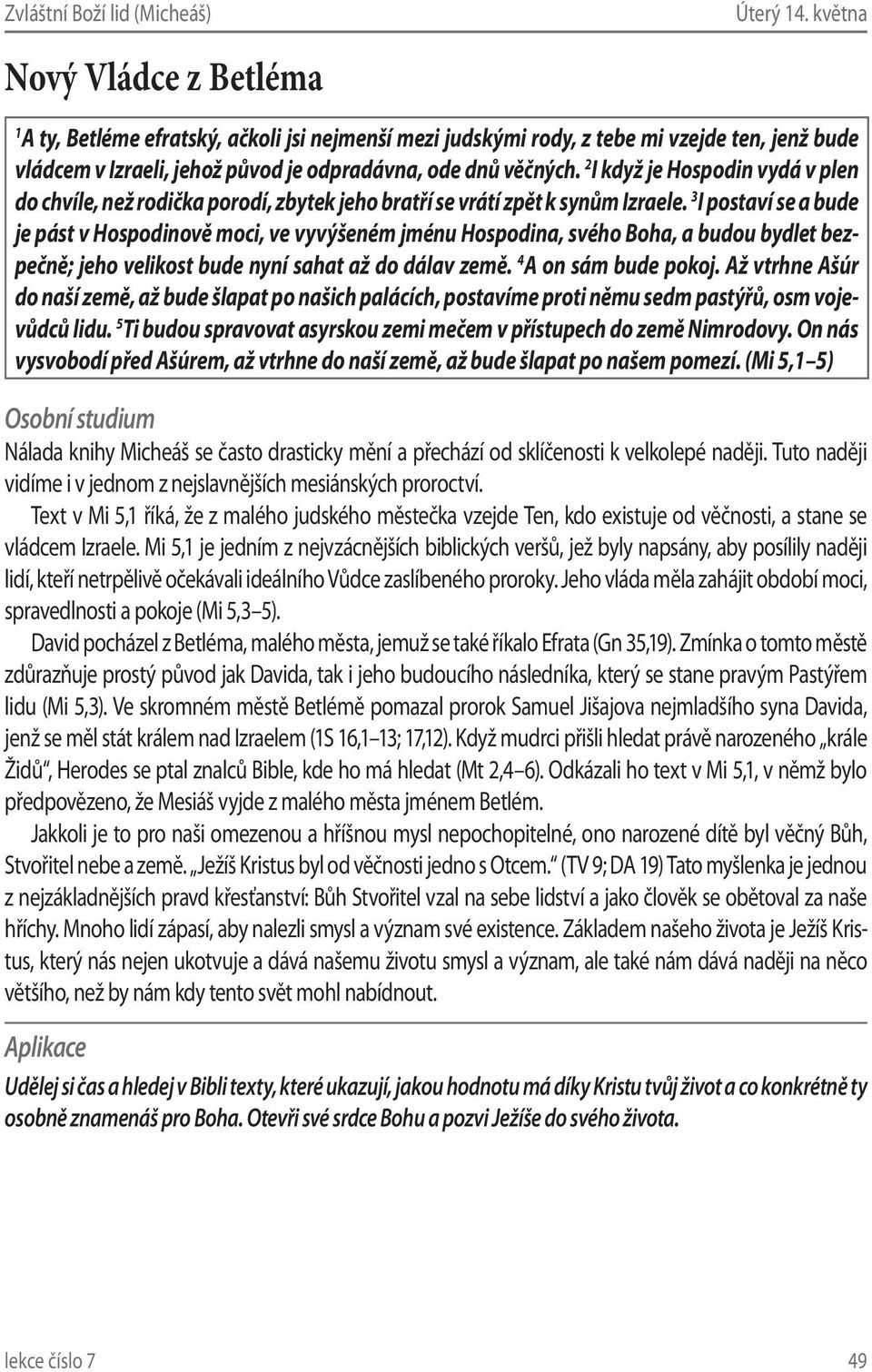 3 I postaví se a bude je pást v Hospodinově moci, ve vyvýšeném jménu Hospodina, svého Boha, a budou bydlet bezpečně; jeho velikost bude nyní sahat až do dálav země. 4 A on sám bude pokoj.