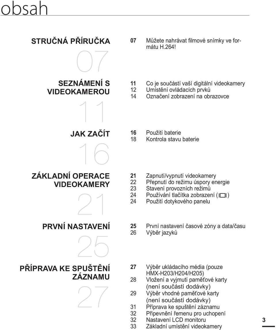 Přepnutí do režimu úspory energie 23 Stavení provozních režimů 24 Používání tlačítka zobrazení ( ) 24 Použití dotykového panelu 25 První nastavení časové zóny a data/času 26 Výběr jazyků 27 Výběr