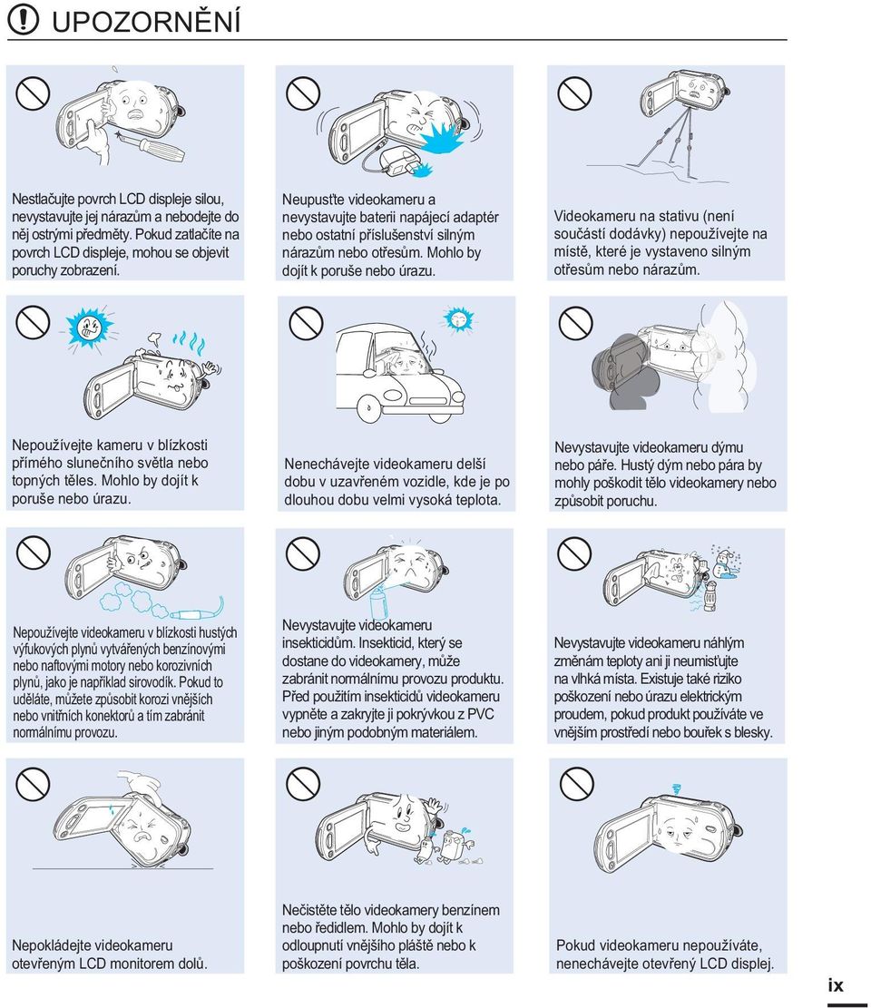 Videokameru na stativu (není součástí dodávky) nepoužívejte na místě, které je vystaveno silným otřesům nebo nárazům. Nepoužívejte kameru v blízkosti přímého slunečního světla nebo topných těles.