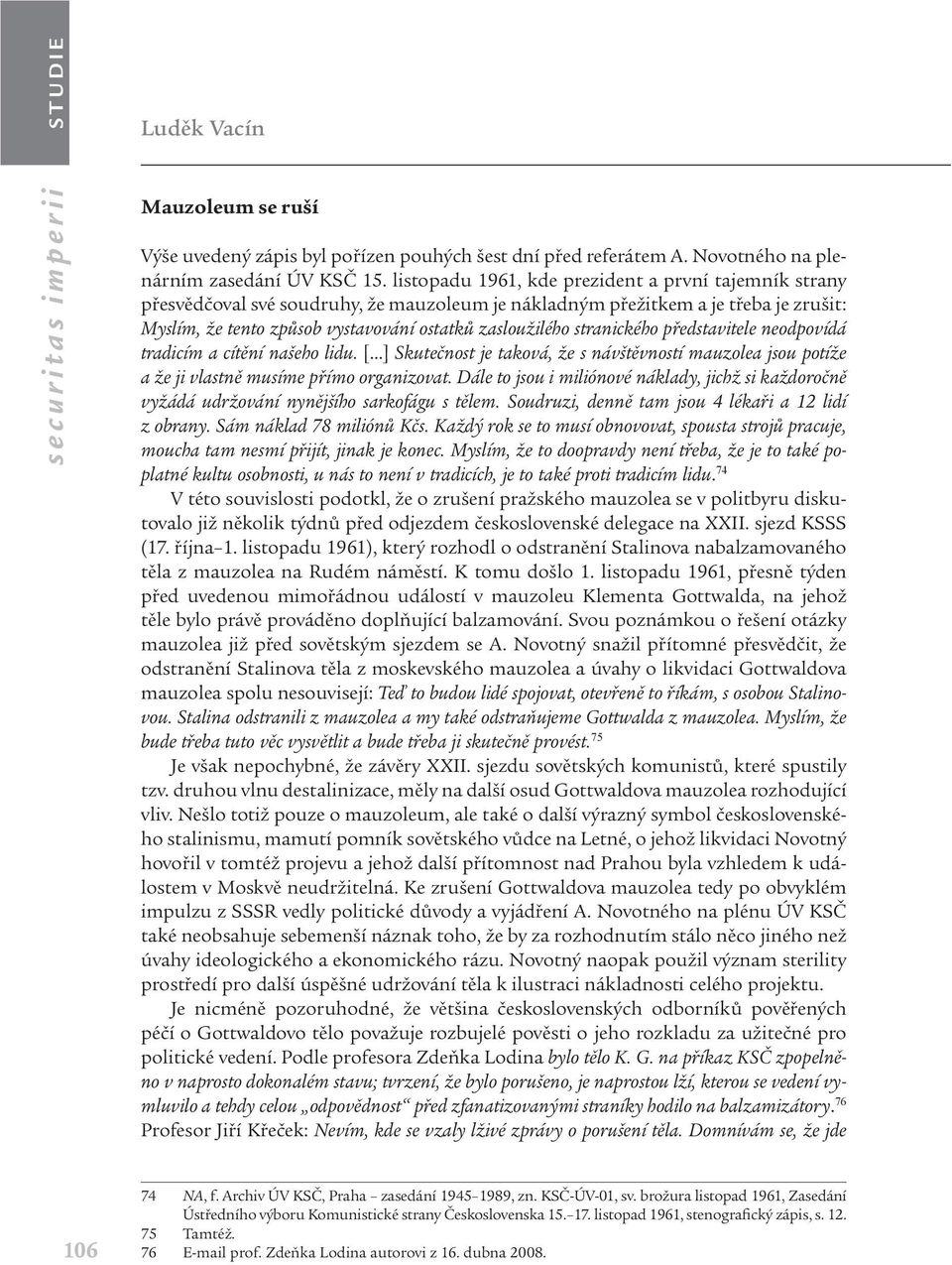 stranického představitele neodpovídá tradicím a cítění našeho lidu. [ ] Skutečnost je taková, že s návštěvností mauzolea jsou potíže a že ji vlastně musíme přímo organizovat.