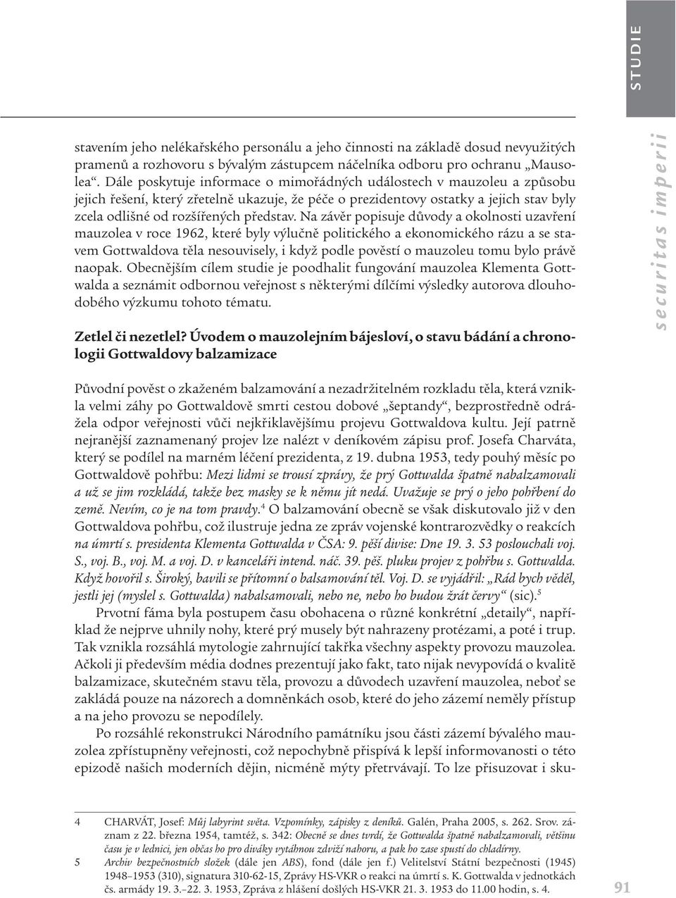 Na závěr popisuje důvody a okolnosti uzavření mauzolea v roce 1962, které byly výlučně politického a ekonomického rázu a se stavem Gottwaldova těla nesouvisely, i když podle pověstí o mauzoleu tomu