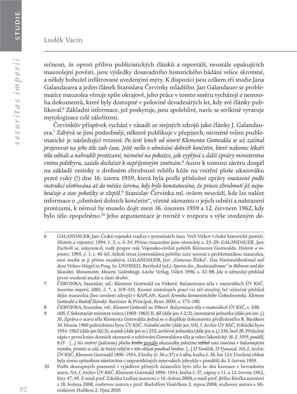 Jan Galandauer se problematice mauzolea věnuje spíše okrajově, jeho práce v tomto směru vycházejí z nemnoha dokumentů, které byly dostupné v polovině devadesátých let, kdy své články publikoval.