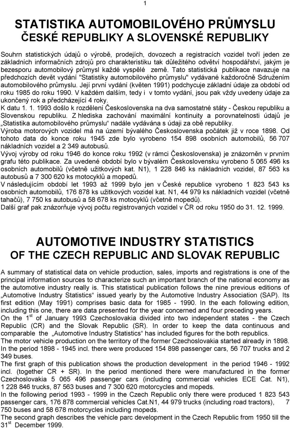 Tato statistická publikace navazuje na předchozích devět vydání "Statistiky automobilového průmyslu" vydávané každoročně Sdružením automobilového průmyslu.