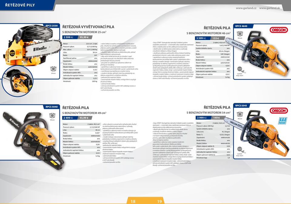 0,7/1,0 kw/hp 0,9/1,2 kw/hp 30 cm 3/8 elektronické automatické 0,16 l 0,23 l 3,85 kg velmi lehká a snadno ovladatelná multifunkční pila, vhodná na odvětvování a prořezávání stromů, přípravu