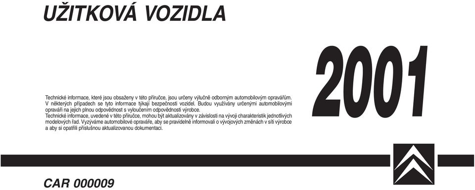 Budou využívány určenými automobilovými opraváři na jejich plnou odpovědnost s vyloučením odpovědnosti výrobce.