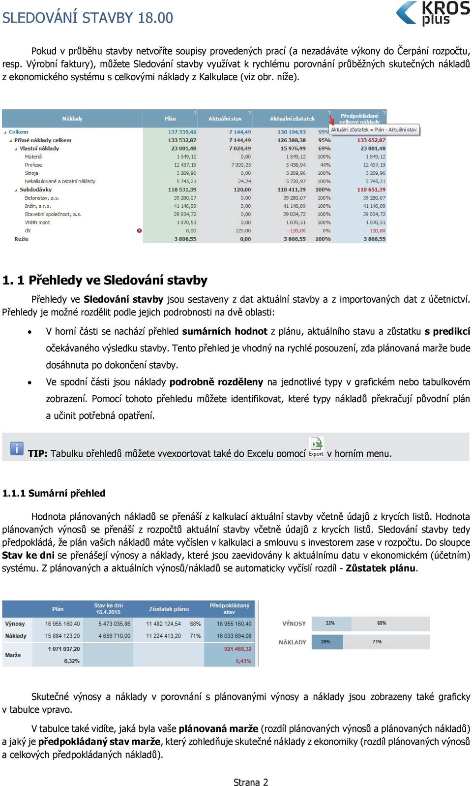 1 Přehledy ve Sledování stavby Přehledy ve Sledování stavby jsou sestaveny z dat aktuální stavby a z importovaných dat z účetnictví.