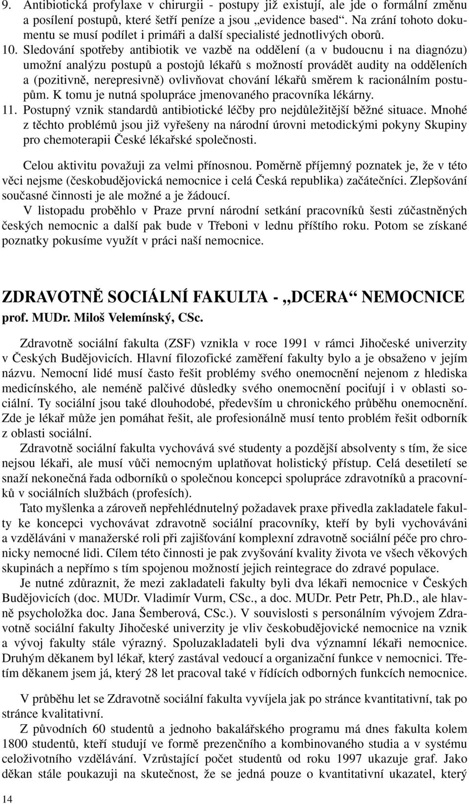 Sledování spotfieby antibiotik ve vazbû na oddûlení (a v budoucnu i na diagnózu) umoïní anal zu postupû a postojû lékafiû s moïností provádût audity na oddûleních a (pozitivnû, nerepresivnû)