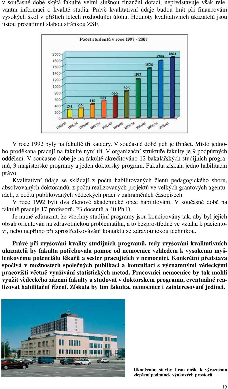 V roce 1992 byly na fakultû tfii katedry. V souãasné dobû jich je tfiináct. Místo jednoho prodûkana pracují na fakultû nyní tfii. V organizaãní struktufie fakulty je 9 podpûrn ch oddûlení.