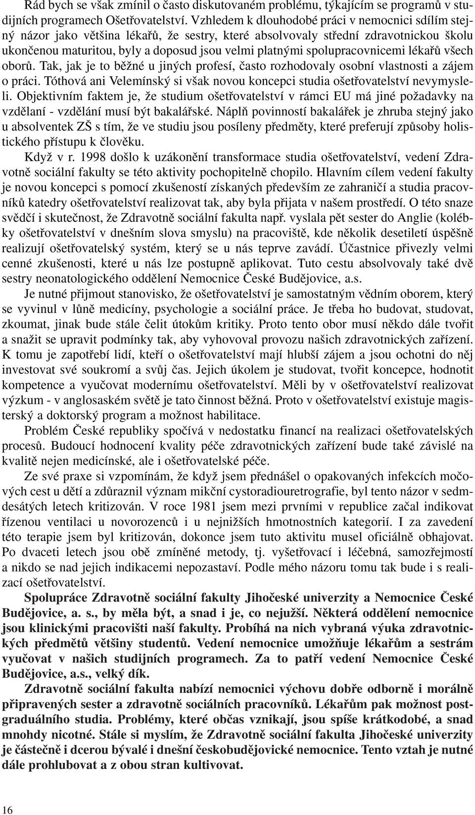 spolupracovnicemi lékafiû v ech oborû. Tak, jak je to bûïné u jin ch profesí, ãasto rozhodovaly osobní vlastnosti a zájem o práci.