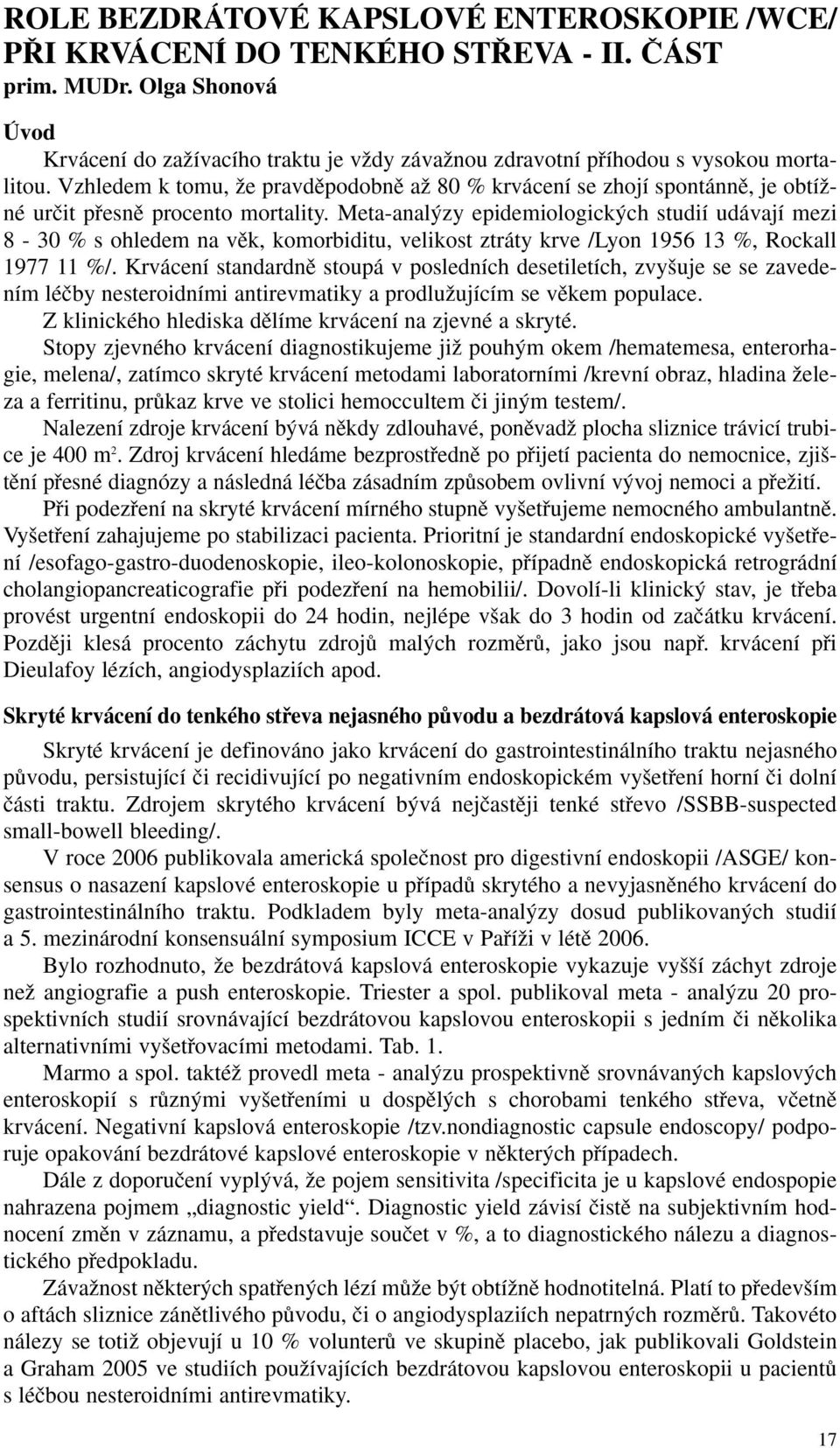 Vzhledem k tomu, Ïe pravdûpodobnû aï 80 % krvácení se zhojí spontánnû, je obtíïné urãit pfiesnû procento mortality.