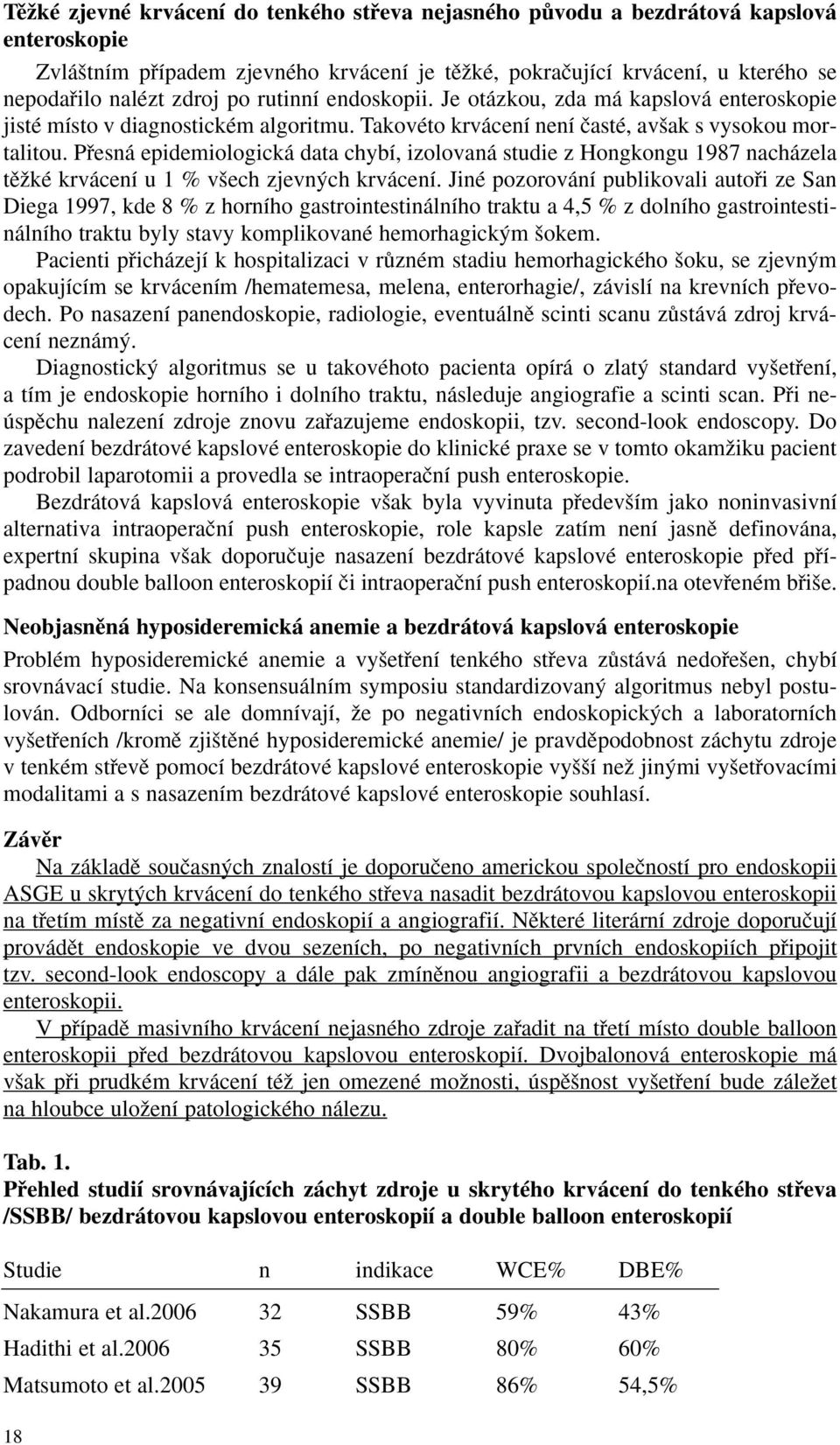 Pfiesná epidemiologická data chybí, izolovaná studie z Hongkongu 1987 nacházela tûïké krvácení u 1 % v ech zjevn ch krvácení.