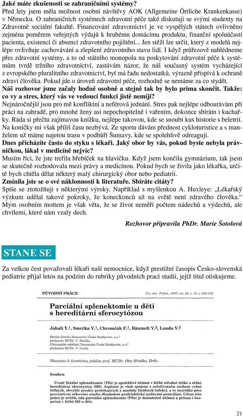 Financování zdravotnictví je ve vyspûl ch státech ovlivnûno zejména pomûrem vefiejn ch v dajû k hrubému domácímu produktu, finanãní spoluúãastí pacienta, existencí ãi absencí zdravotního poji tûní.