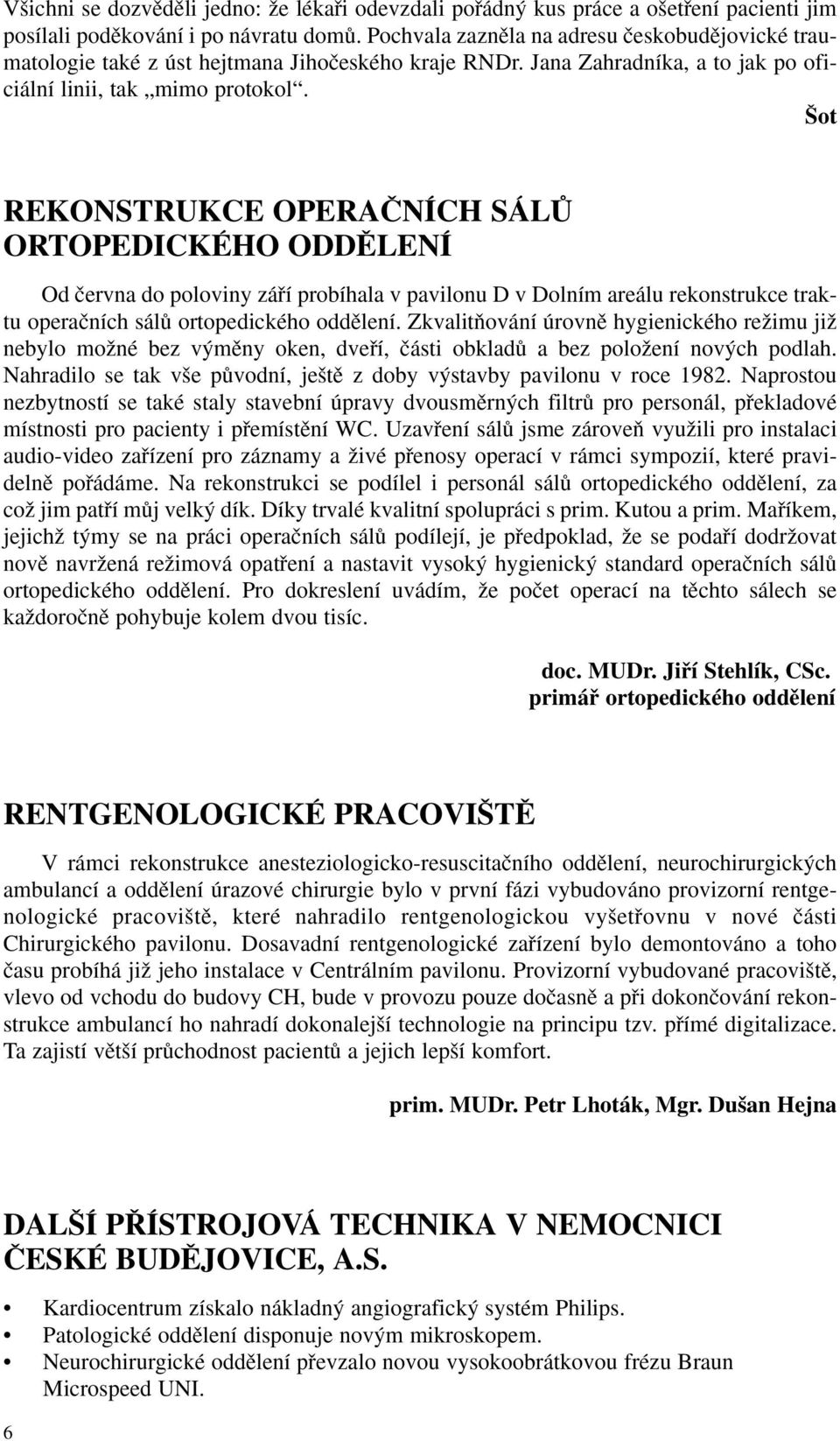 ot REKONSTRUKCE OPERAâNÍCH SÁLÒ ORTOPEDICKÉHO ODDùLENÍ Od ãervna do poloviny záfií probíhala v pavilonu D v Dolním areálu rekonstrukce traktu operaãních sálû ortopedického oddûlení.