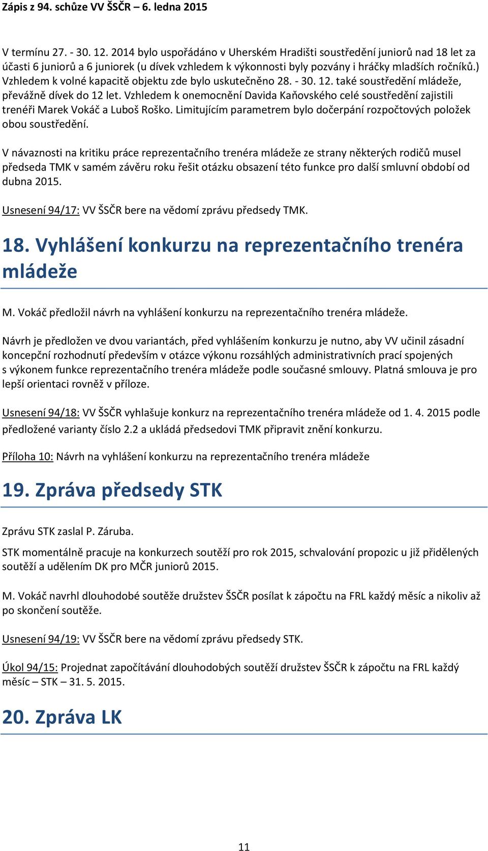 Vzhledem k onemocnění Davida Kaňovského celé soustředění zajistili trenéři Marek Vokáč a Luboš Roško. Limitujícím parametrem bylo dočerpání rozpočtových položek obou soustředění.