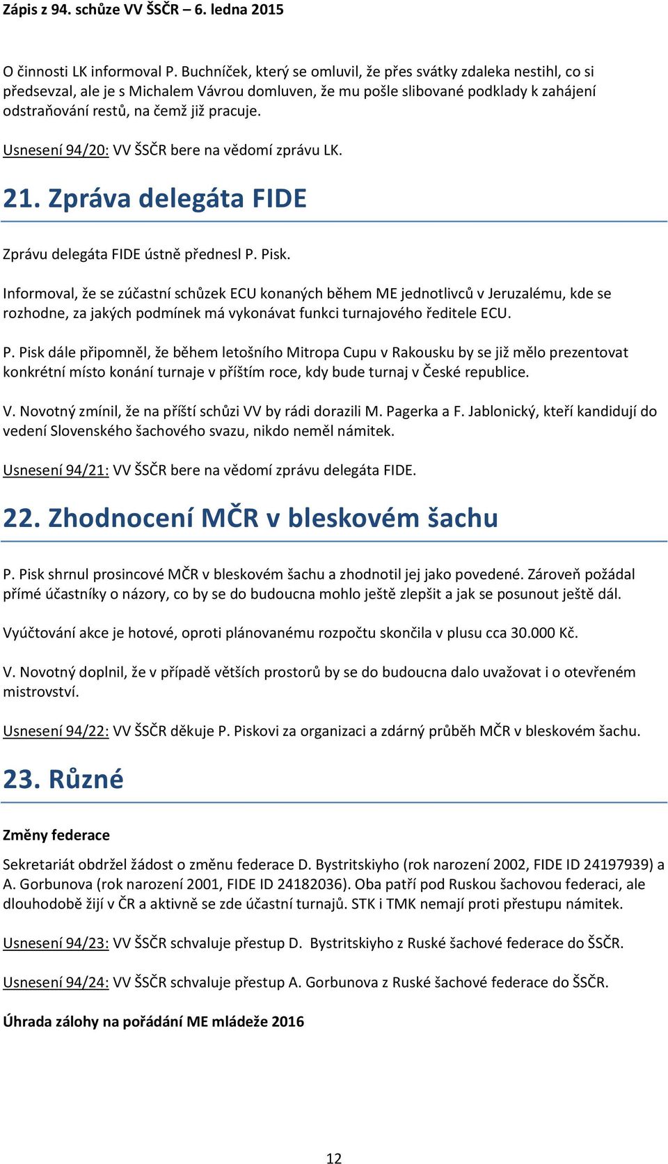 Usnesení 94/20: VV ŠSČR bere na vědomí zprávu LK. 21. Zpráva delegáta FIDE Zprávu delegáta FIDE ústně přednesl P. Pisk.