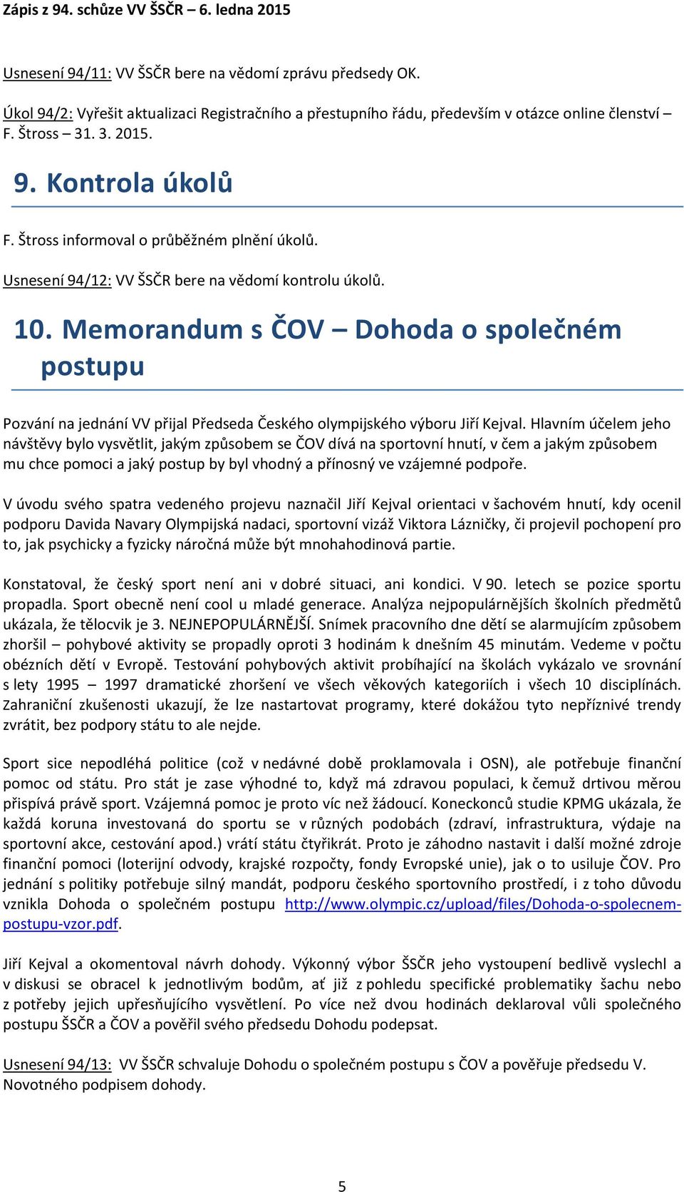 Memorandum s ČOV Dohoda o společném postupu Pozvání na jednání VV přijal Předseda Českého olympijského výboru Jiří Kejval.