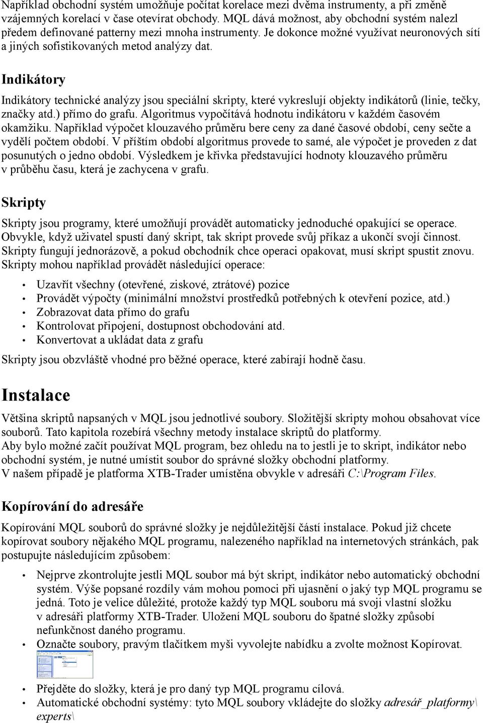 Indikátory Indikátory technické analýzy jsou speciální skripty, které vykreslují objekty indikátorů (linie, tečky, značky atd.) přímo do grafu.