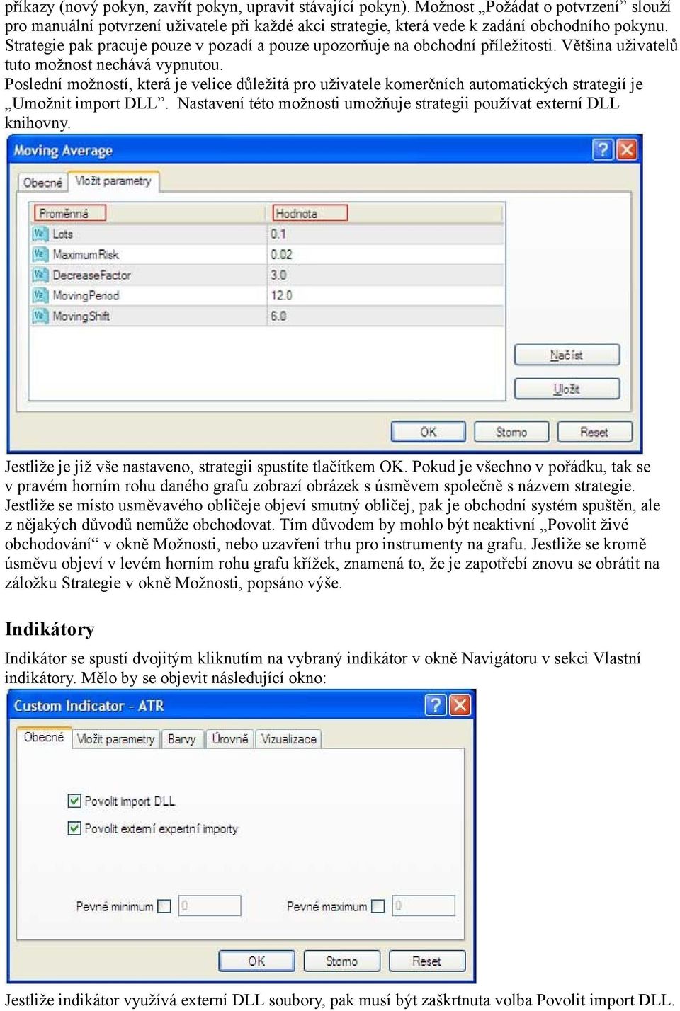 Poslední možností, která je velice důležitá pro uživatele komerčních automatických strategií je Umožnit import DLL. Nastavení této možnosti umožňuje strategii používat externí DLL knihovny.