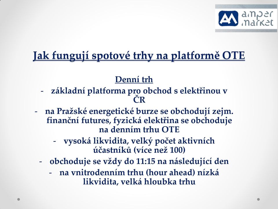 finanční futures, fyzická elektřina se obchoduje na denním trhu OTE - vysoká likvidita, velký počet
