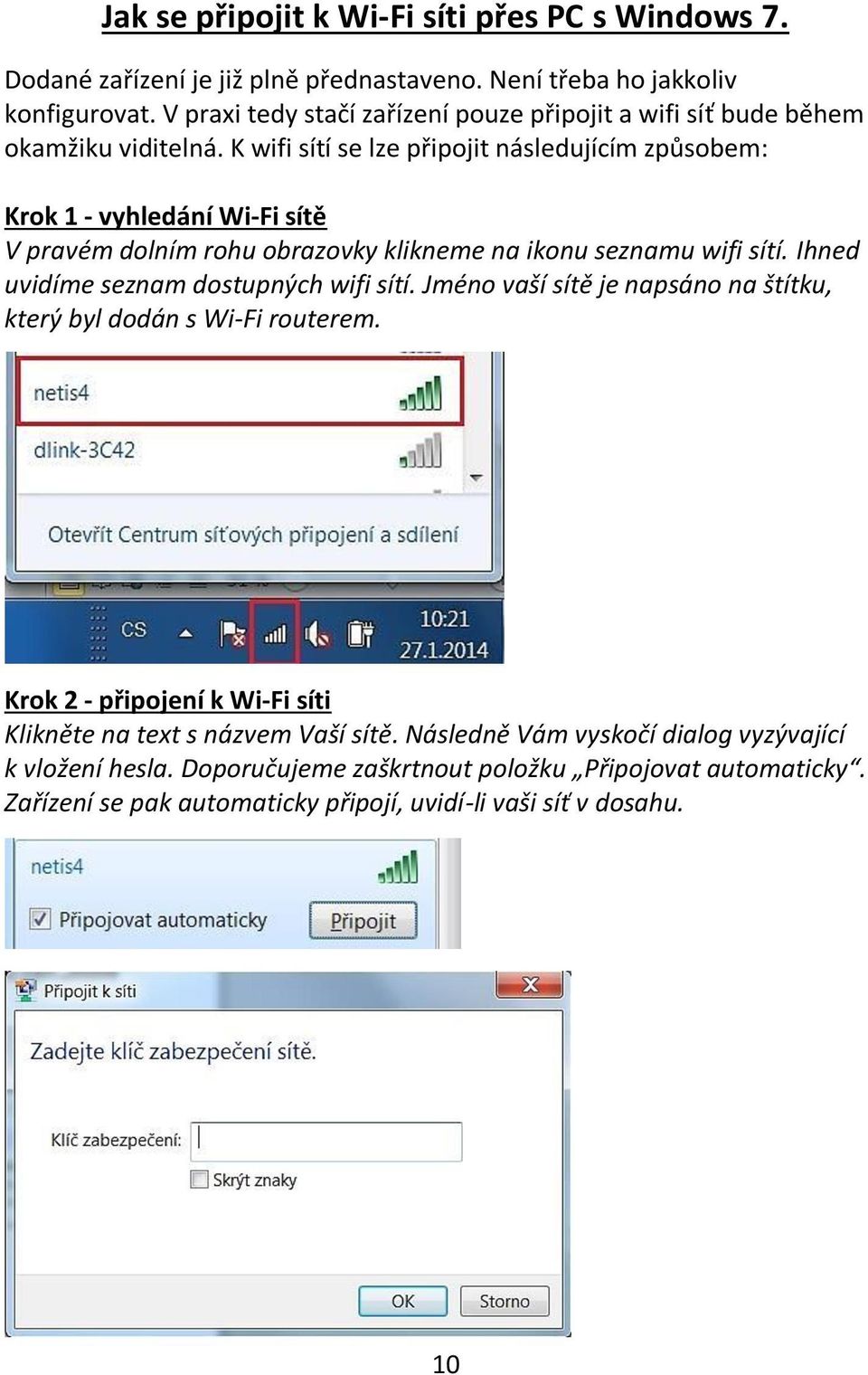 K wifi sítí se lze připojit následujícím způsobem: Krok 1 - vyhledání Wi-Fi sítě V pravém dolním rohu obrazovky klikneme na ikonu seznamu wifi sítí.