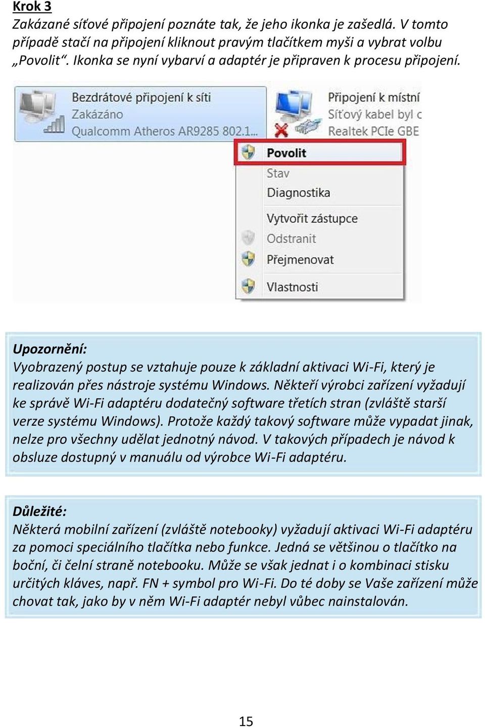 Někteří výrobci zařízení vyžadují ke správě Wi-Fi adaptéru dodatečný software třetích stran (zvláště starší verze systému Windows).