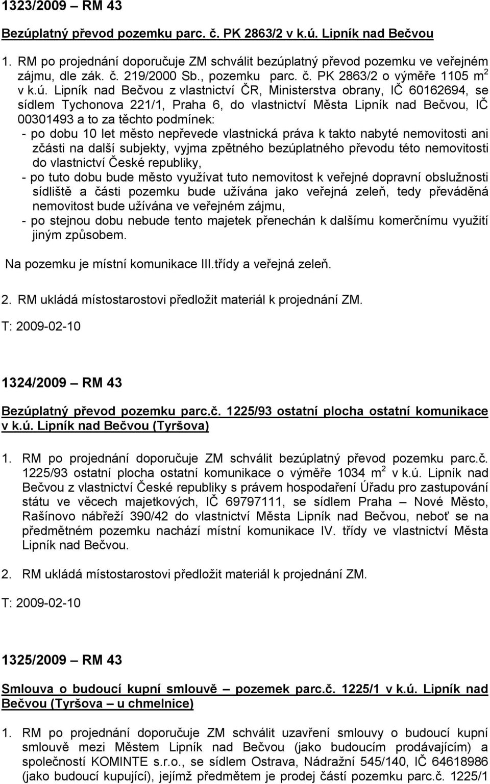 Lipník nad Bečvou z vlastnictví ČR, Ministerstva obrany, IČ 60162694, se sídlem Tychonova 221/1, Praha 6, do vlastnictví Města Lipník nad Bečvou, IČ 00301493 a to za těchto podmínek: - po dobu 10 let