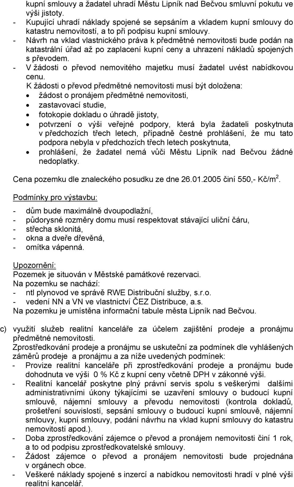 - Návrh na vklad vlastnického práva k předmětné nemovitosti bude podán na katastrální úřad až po zaplacení kupní ceny a uhrazení nákladů spojených s převodem.