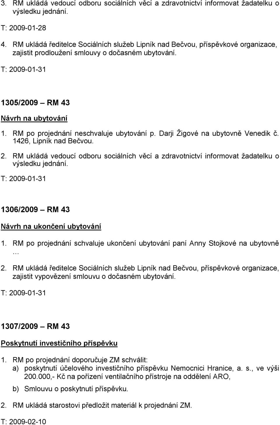 RM po projednání neschvaluje ubytování p. Darji Žigové na ubytovně Venedik č. 1426, Lipník nad Bečvou. 2.