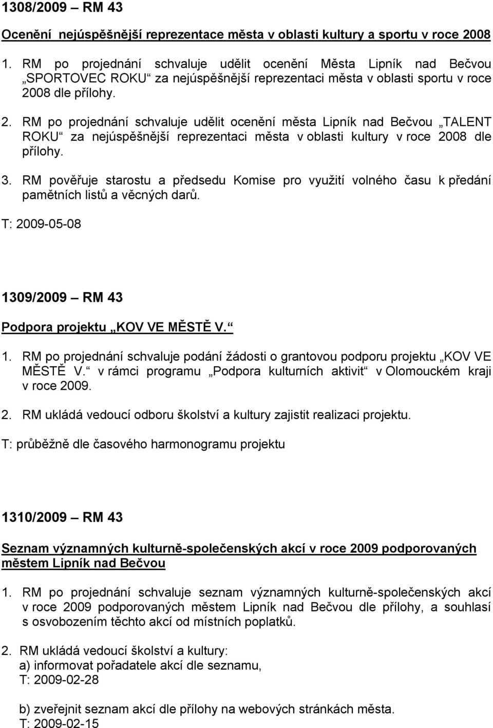 08 dle přílohy. 2. RM po projednání schvaluje udělit ocenění města Lipník nad Bečvou TALENT ROKU za nejúspěšnější reprezentaci města v oblasti kultury v roce 2008 dle přílohy. 3.