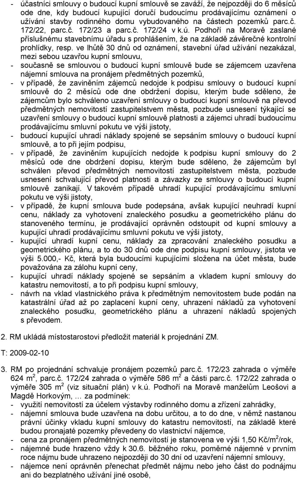 ve lhůtě 30 dnů od oznámení, stavební úřad užívání nezakázal, mezi sebou uzavřou kupní smlouvu, - současně se smlouvou o budoucí kupní smlouvě bude se zájemcem uzavřena nájemní smlouva na pronájem