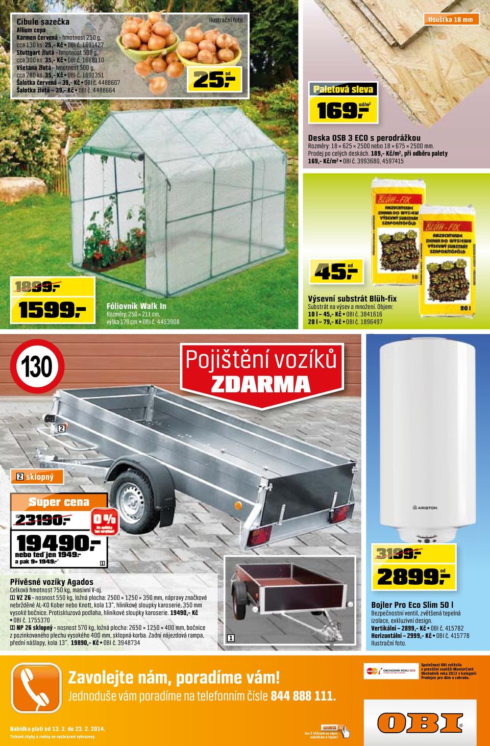 5,- Paletová sleva 69,- tloušťka 8 mm Deska OSB ECO s perodrážkou Rozměry: 8 65 500 nebo 8 675 500 mm. Prodej po celých deskách. 89,- Kč/m², při odběru palety 69,- Kč/m² OBI č.