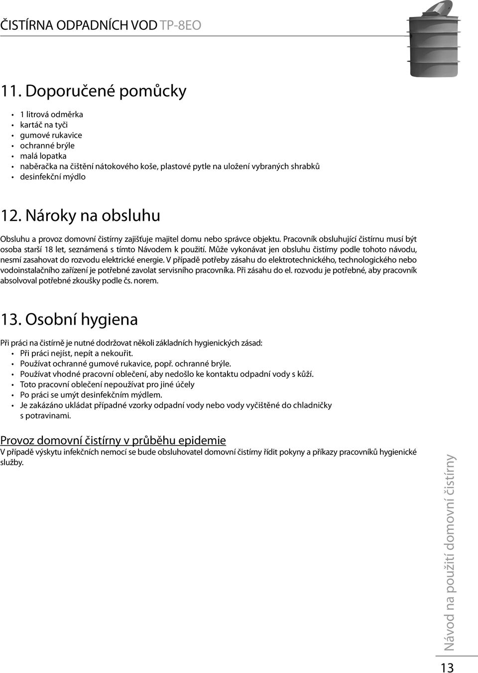 Nároky na obsluhu Obsluhu a provoz domovní čistírny zajišťuje majitel domu nebo správce objektu. Pracovník obsluhující čistírnu musí být osoba starší 18 let, seznámená s tímto Návodem k použití.