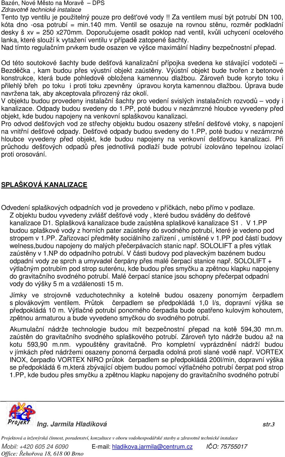 Doporučujeme osadit poklop nad ventil, kvůli uchycení ocelového lanka, které slouží k vytažení ventilu v případě zatopené šachty.