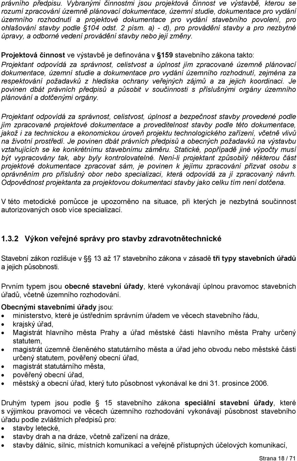 pro vydání stavebního povolení, pro ohlašování stavby podle 104 odst. 2 písm. a) - d), pro provádění stavby a pro nezbytné úpravy, a odborné vedení provádění stavby nebo její změny.