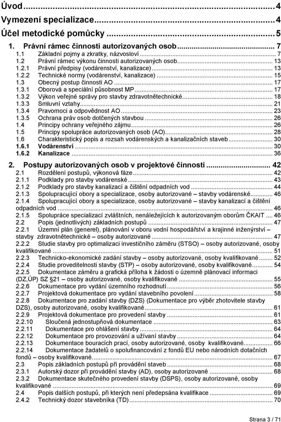 .. 18 1.3.3 Smluvní vztahy... 21 1.3.4 Pravomoci a odpovědnost AO... 23 1.3.5 Ochrana práv osob dotčených stavbou... 26 1.4 Principy ochrany veřejného zájmu... 26 1.5 Principy spolupráce autorizovaných osob (AO).