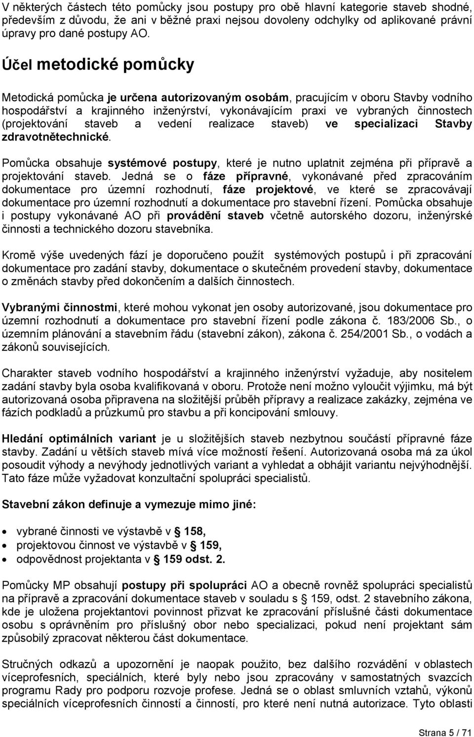 (projektování staveb a vedení realizace staveb) ve specializaci Stavby zdravotnětechnické. Pomůcka obsahuje systémové postupy, které je nutno uplatnit zejména při přípravě a projektování staveb.