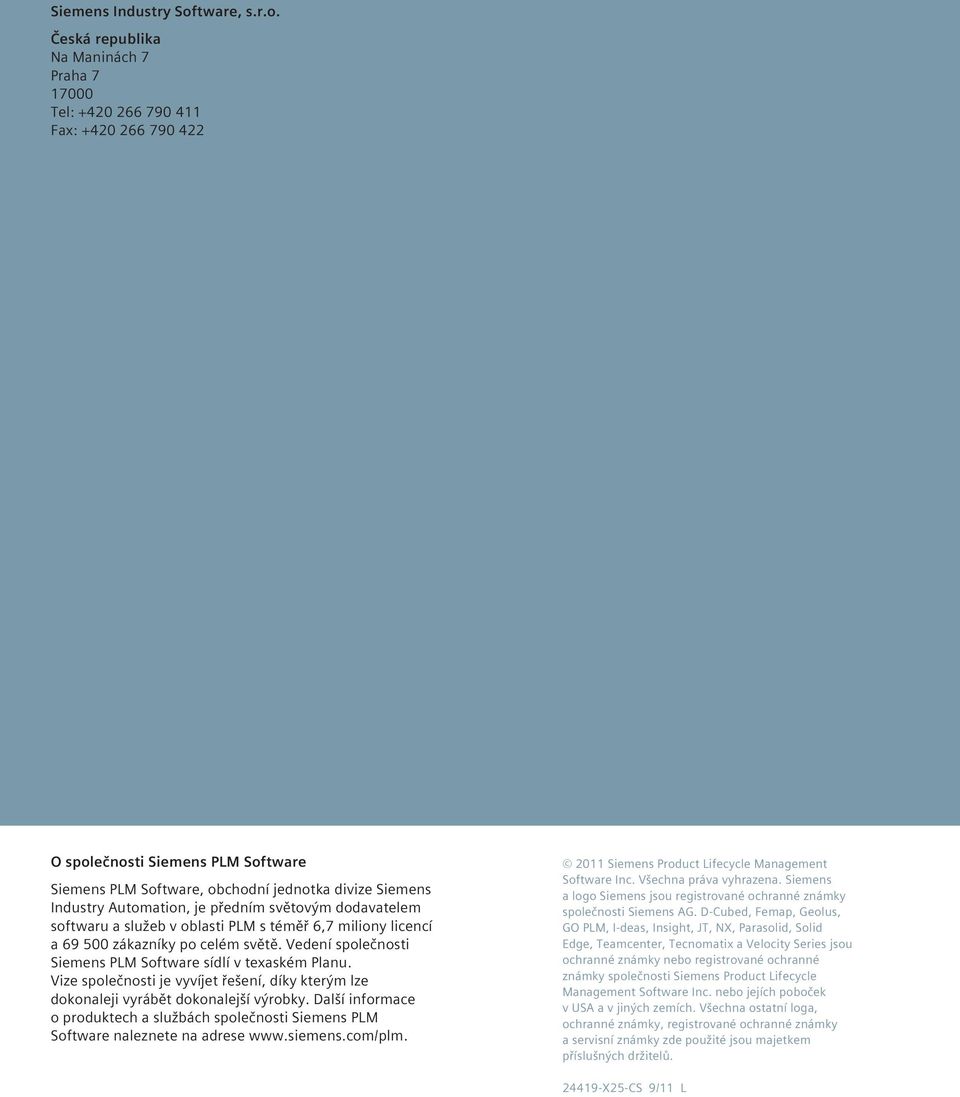Česká republika Na Maninách 7 Praha 7 17000 Tel: +420 266 790 411 Fax: +420 266 790 422 O společnosti Siemens PLM Software Siemens PLM Software, obchodní jednotka divize Siemens Industry Automation,
