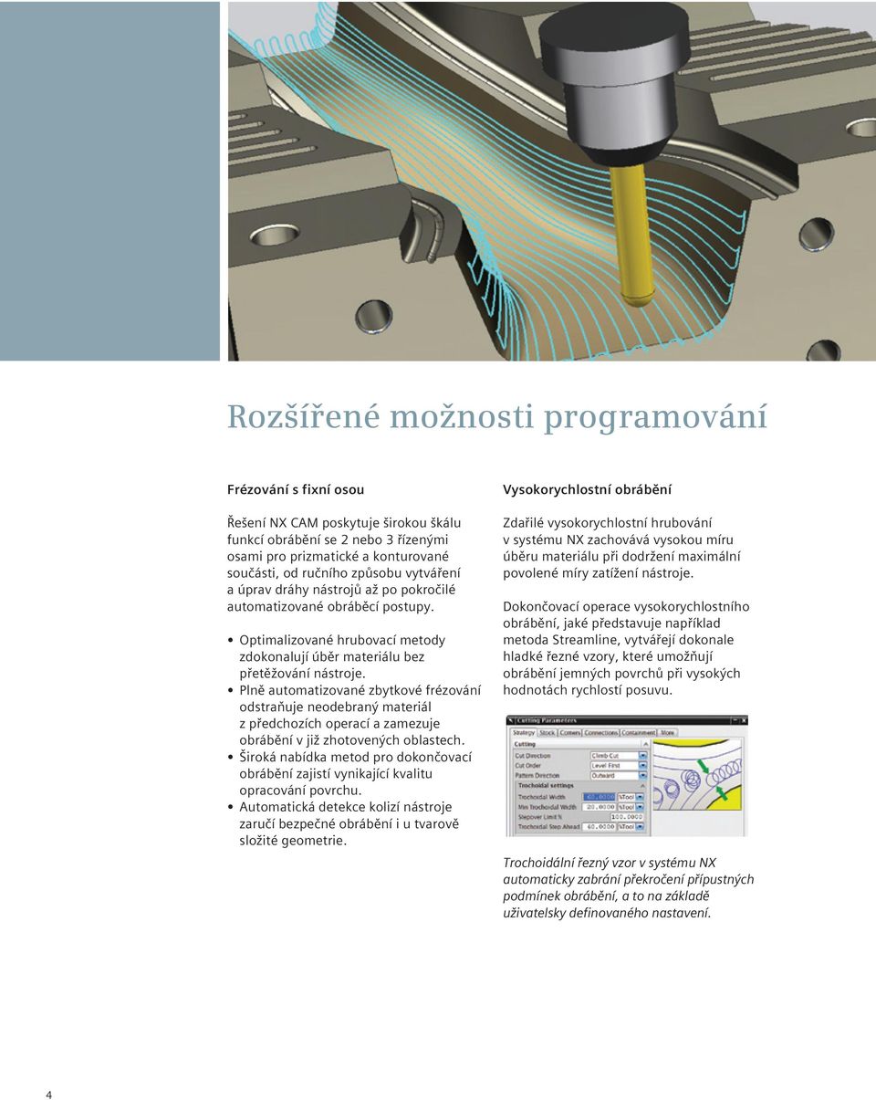 Plně automatizované zbytkové frézování odstraňuje neodebraný materiál z předchozích operací a zamezuje obrábění v již zhotovených oblastech.