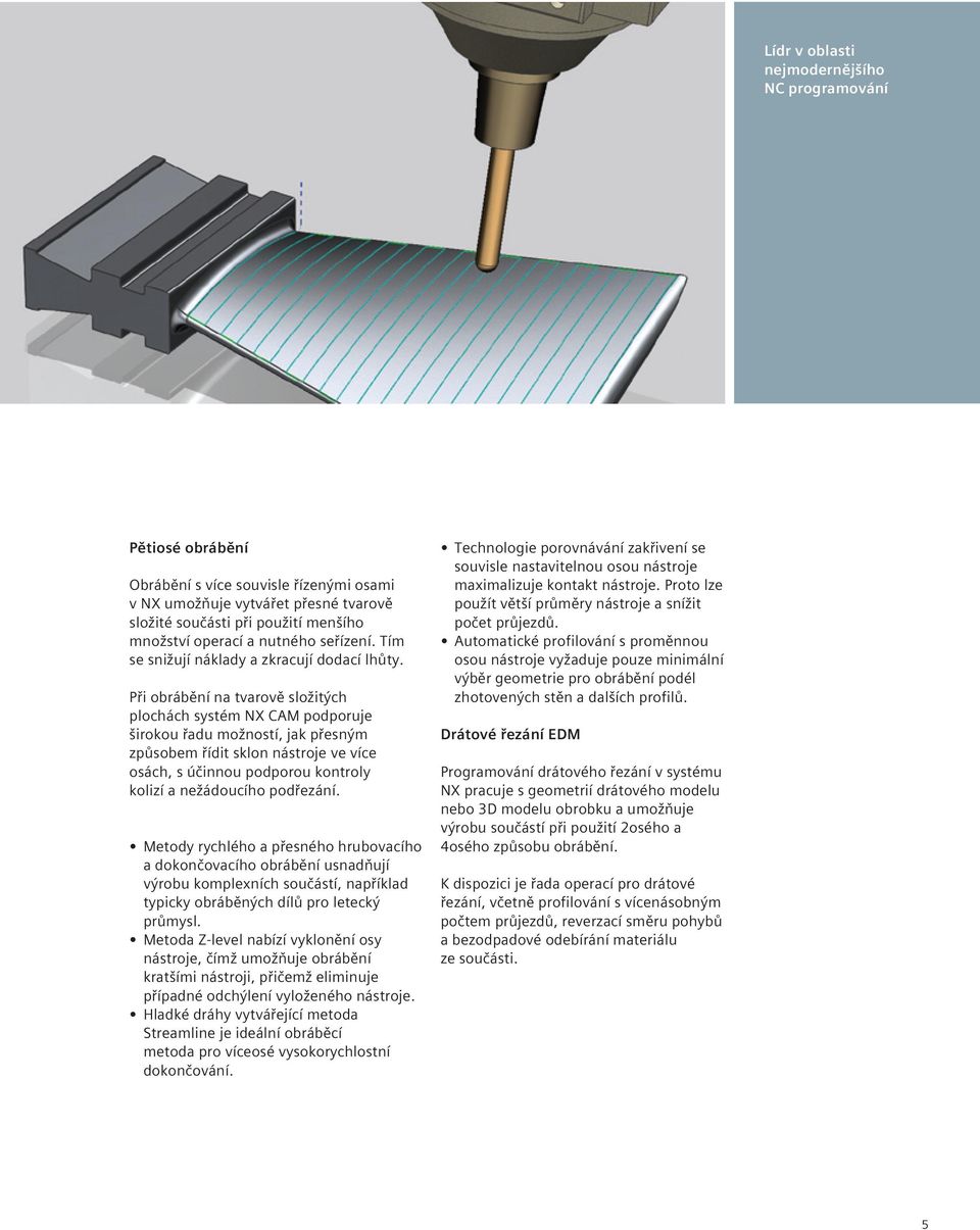 Při obrábění na tvarově složitých plochách systém NX CAM podporuje širokou řadu možností, jak přesným způsobem řídit sklon nástroje ve více osách, s účinnou podporou kontroly kolizí a nežádoucího