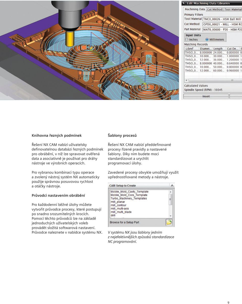 Šablony procesů Řešení NX CAM nabízí předdefinované procesy řízené pravidly a nastavené šablony. Díky nim budete moci standardizovat a urychlit programovací úlohy.