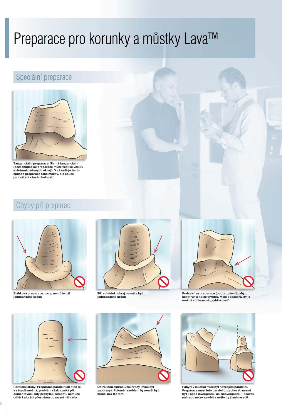 Chyby při preparaci Žlábková preparace: okraj nemůže být jednoznačně určen 90 schůdek: okraj nemůže být jednoznačně určen Podsekřivá preparace (podbroušení) pahýlu: konstrukci nelze vyrobit.